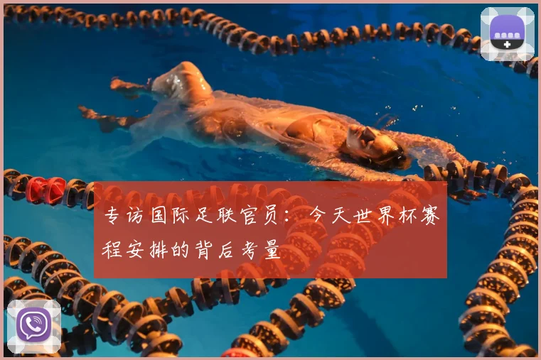 专访国际足联官员:今天世界杯赛程安排的背后考量