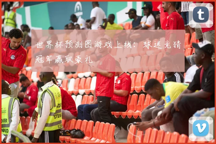 世界杯预测图游戏上线:球迷竞猜冠军赢取豪礼