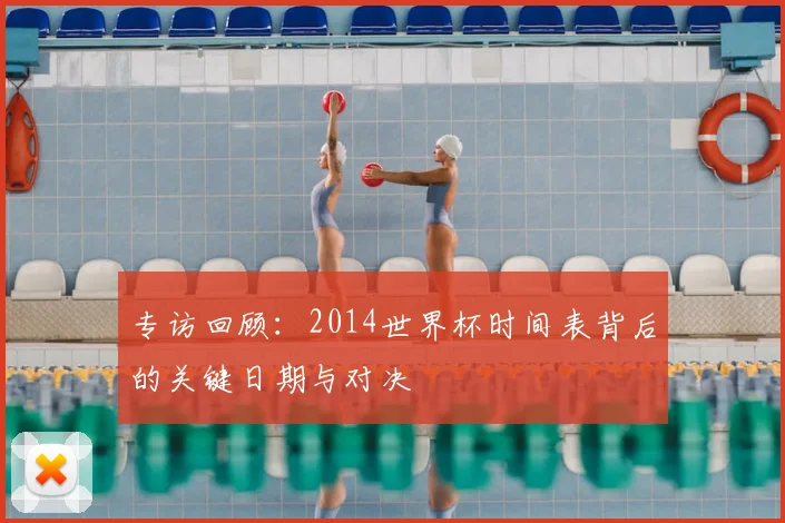 专访回顾:2014世界杯时间表背后的关键日期与对决