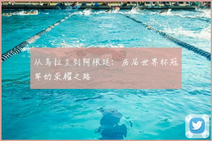 从乌拉圭到阿根廷:历届世界杯冠军的荣耀之路