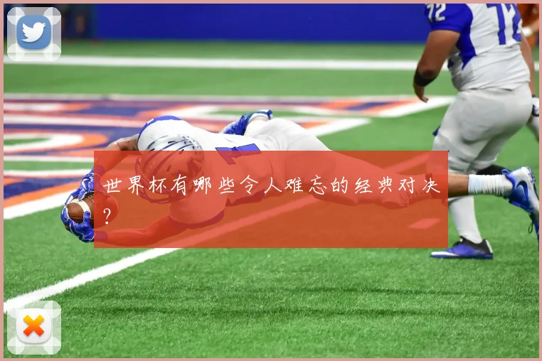 世界杯有哪些令人难忘的经典对决?